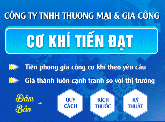 CÔNG TY TNHH THƯƠNG MẠI VÀ GIA CÔNG CƠ KHÍ TIẾN ĐẠT<b>